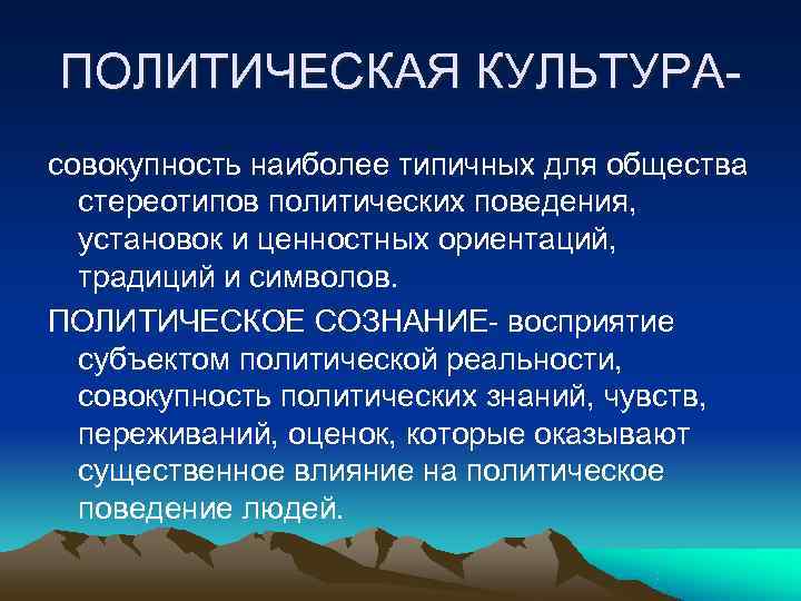 ПОЛИТИЧЕСКАЯ КУЛЬТУРА- совокупность наиболее типичных для общества  стереотипов политических поведения,  установок и