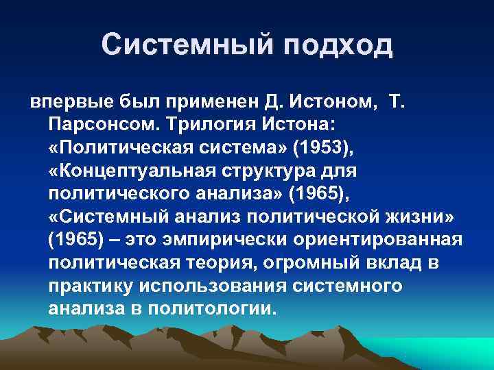  Системный подход впервые был применен Д. Истоном, Т.  Парсонсом. Трилогия Истона: «Политическая