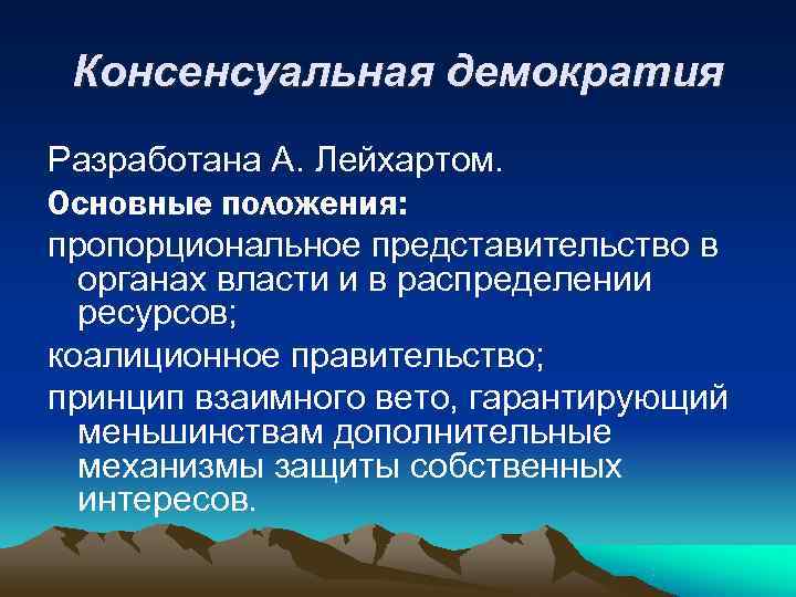 Консенсуальная демократия Разработана А. Лейхартом. Основные положения: пропорциональное представительство в органах власти Консенсуальная демократия Разработана А. Лейхартом. Основные положения: пропорциональное представительство в органах власти