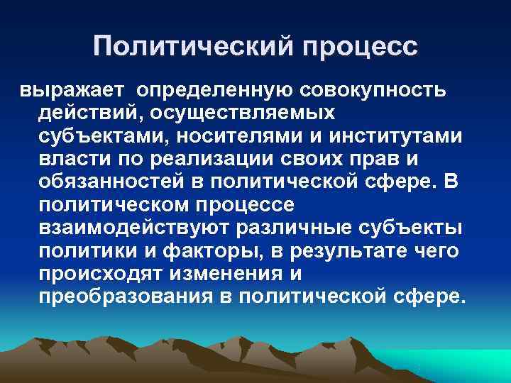  Политический процесс выражает определенную совокупность действий, осуществляемых субъектами, носителями и институтами власти по