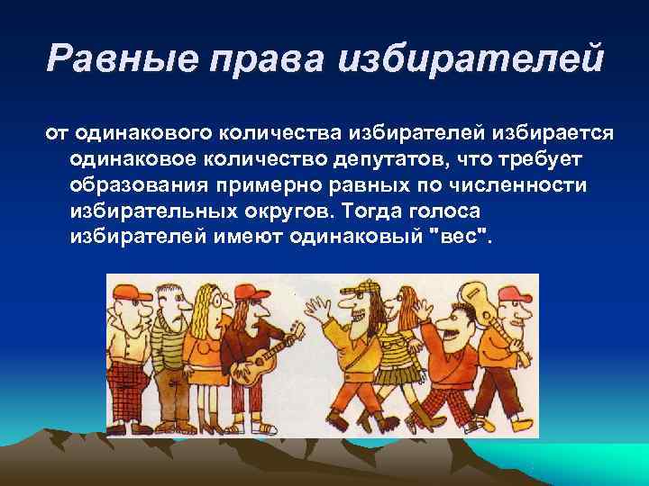 Равные права избирателей от одинакового количества избирателей избирается  одинаковое количество депутатов, что требует