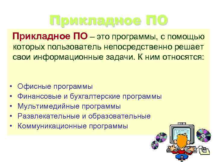   Прикладное ПО – это программы, с помощью которых пользователь непосредственно решает свои