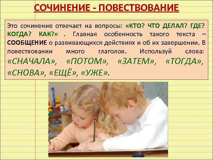   СОЧИНЕНИЕ - ПОВЕСТВОВАНИЕ Это сочинение отвечает на вопросы:  «КТО? ЧТО ДЕЛАЛ?
