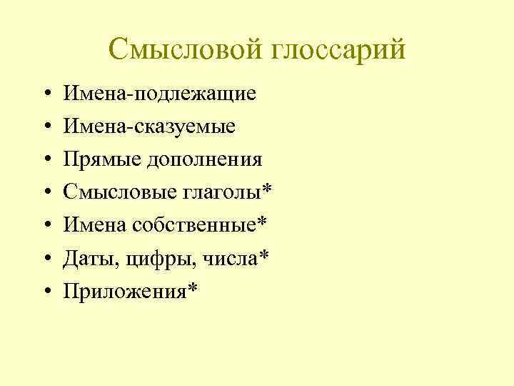 Смысловой глоссарий • • Имена-подлежащие Имена-сказуемые Прямые дополнения Смысловые глаголы* Имена собственные* Даты, цифры,
