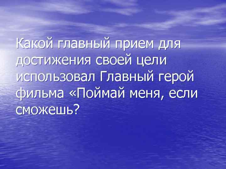 Какой главный прием для достижения своей цели использовал Главный герой фильма «Поймай меня, если