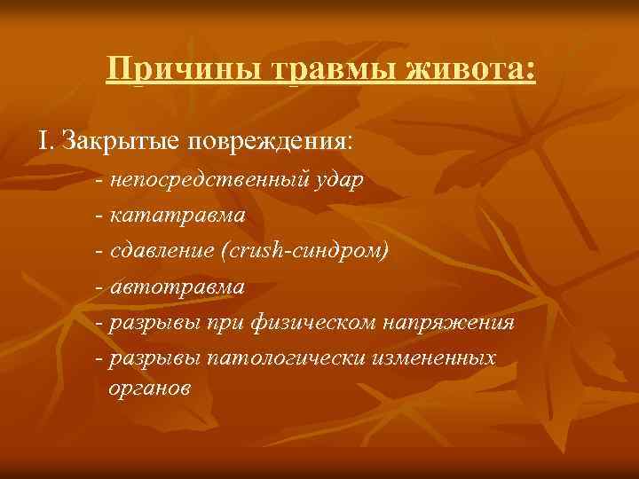 Причины травмы живота: I. Закрытые повреждения: - непосредственный удар - кататравма - сдавление (crush-синдром)