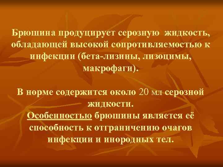 Брюшина продуцирует серозную жидкость, обладающей высокой сопротивляемостью к инфекции (бета-лизины, лизоцимы, макрофаги). В норме