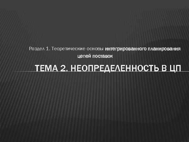 Раздел 1. Теоретические основы интегрированного планирования     цепей поставок  ТЕМА