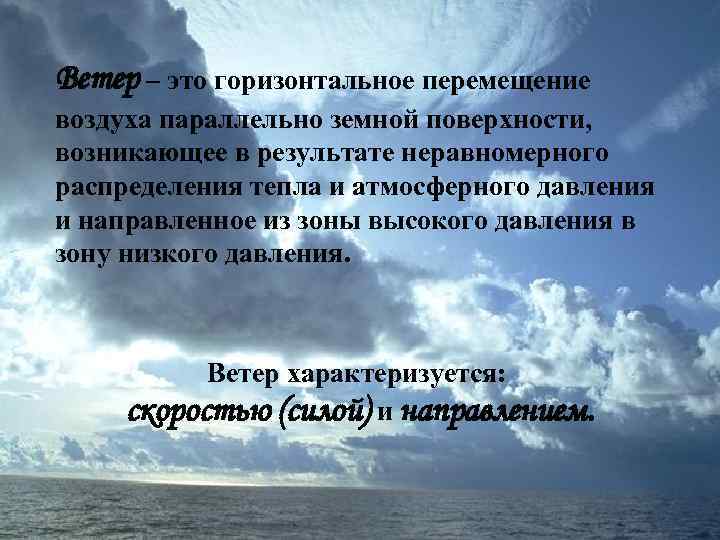 Ветер – это горизонтальное перемещение воздуха параллельно земной поверхности, возникающее в результате неравномерного распределения