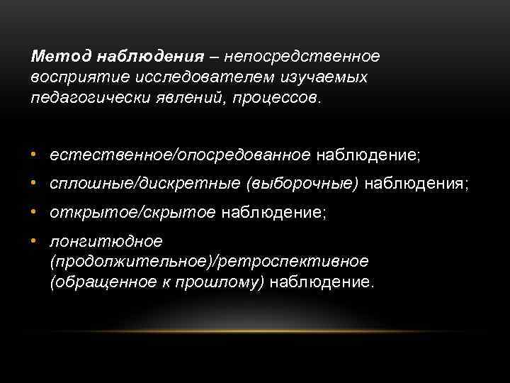 Метод наблюдения – непосредственное восприятие исследователем изучаемых педагогически явлений, процессов. • естественное/опосредованное наблюдение; 