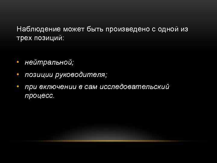 Наблюдение может быть произведено с одной из трех позиций: • нейтральной;  • позиции