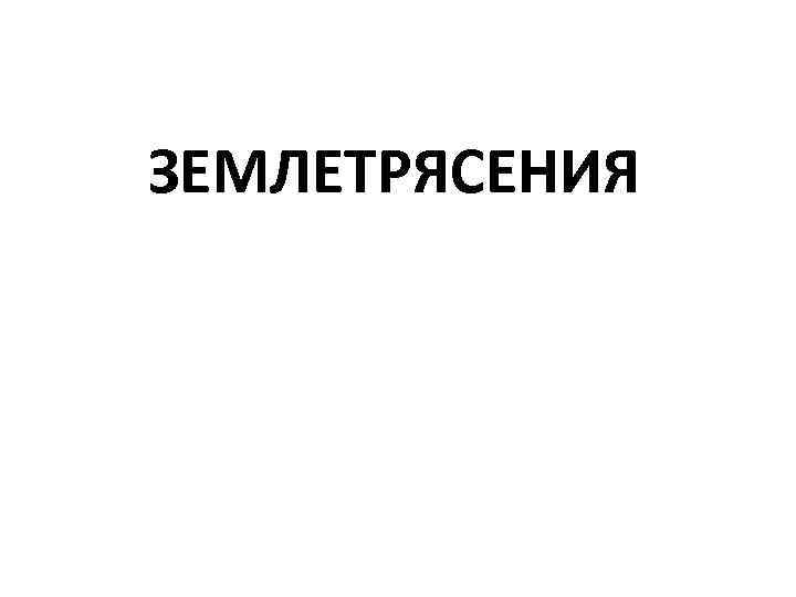 ЗЕМЛЕТРЯСЕНИЯ 