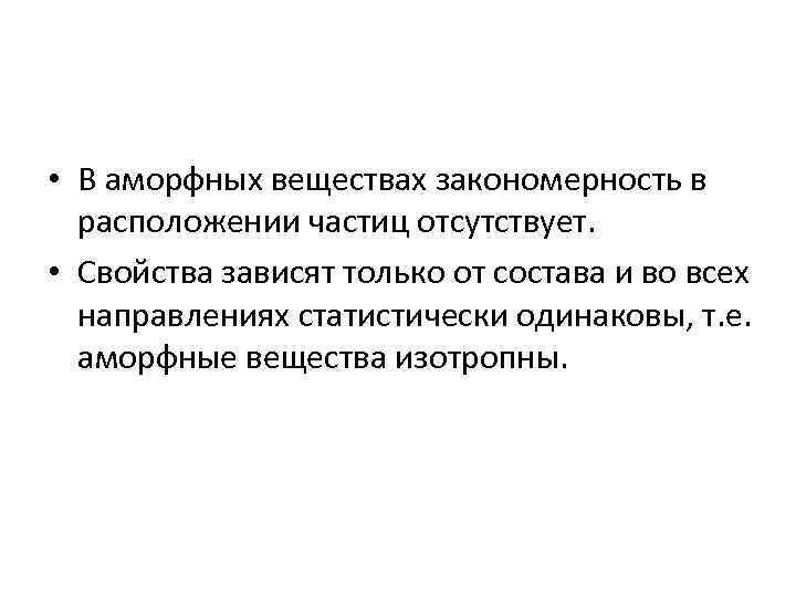  • В аморфных веществах закономерность в  расположении частиц отсутствует.  • Свойства