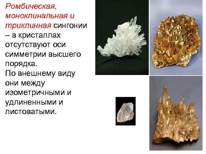 Ромбическая, моноклинальная и триклинная сингонии – в кристаллах отсутствуют оси симметрии высшего порядка. По