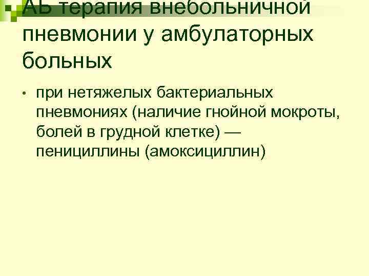 АБ терапия внебольничной пневмонии у амбулаторных больных •  при нетяжелых бактериальных пневмониях (наличие