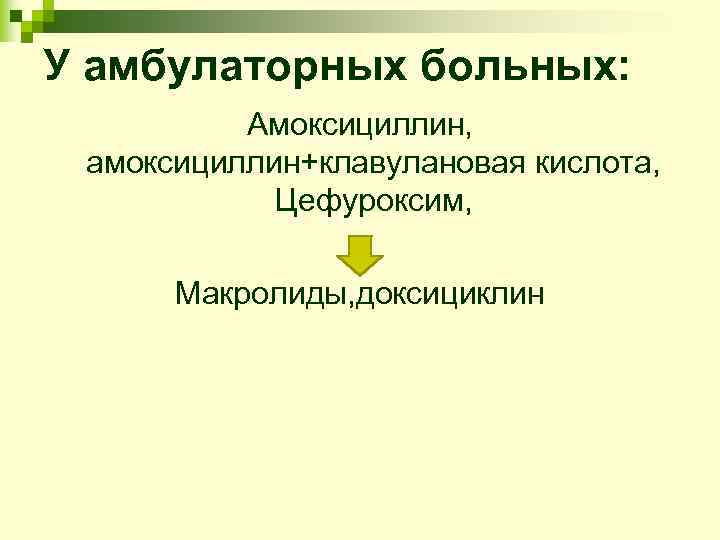 У амбулаторных больных:  Амоксициллин,  амоксициллин+клавулановая кислота,    Цефуроксим,  Макролиды,