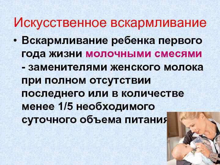 Искусственное вскармливание • Вскармливание ребенка первого года жизни молочными смесями - заменителями женского молока