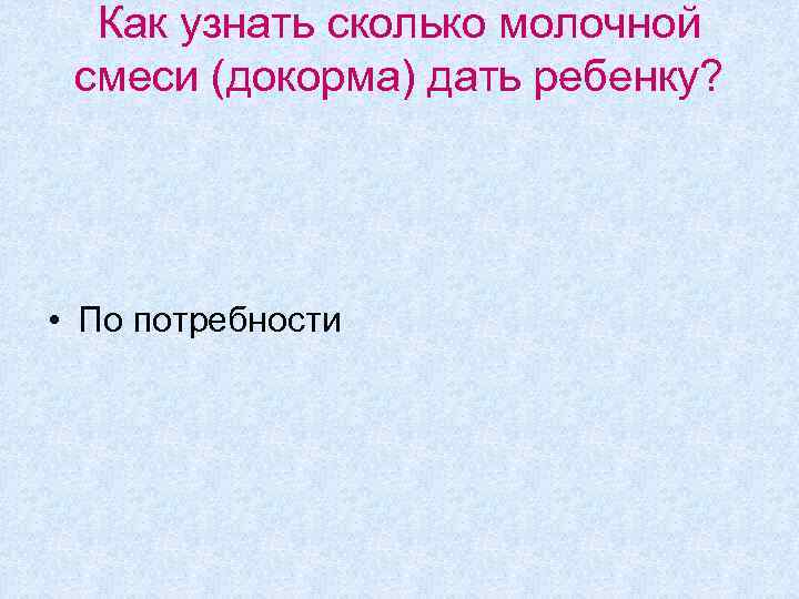 Как узнать сколько молочной смеси (докорма) дать ребенку? • По потребности 