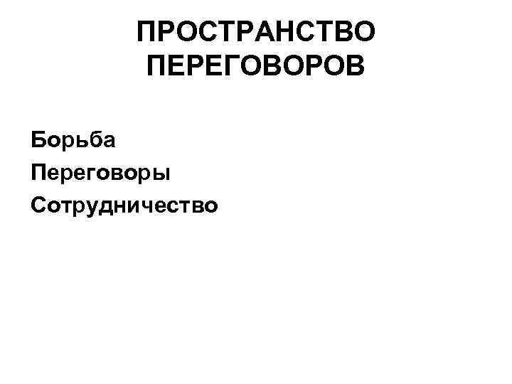   ПРОСТРАНСТВО  ПЕРЕГОВОРОВ Борьба Переговоры Сотрудничество 
