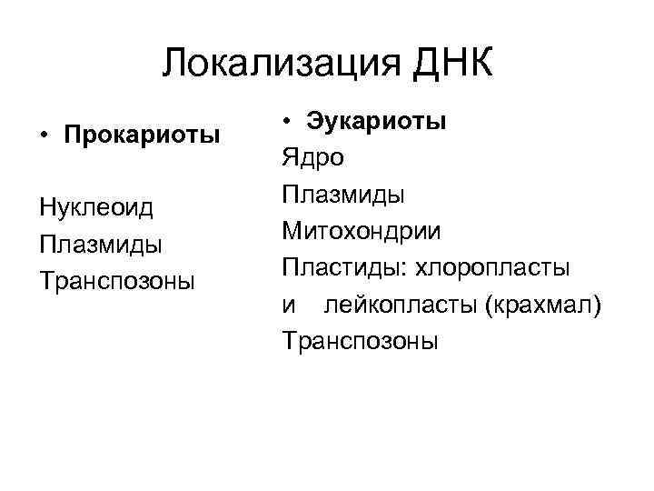 Локализация ДНК • Прокариоты Нуклеоид Плазмиды Транспозоны • Эукариоты Ядро Плазмиды Митохондрии Пластиды: хлоропласты