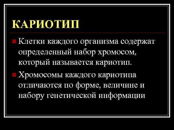 КАРИОТИП n Клетки каждого организма содержат определенный набор хромосом, который называется кариотип. n КАРИОТИП n Клетки каждого организма содержат определенный набор хромосом, который называется кариотип. n