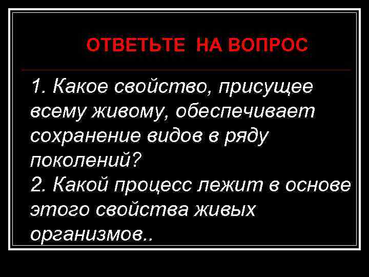 ОТВЕТЬТЕ НА ВОПРОС 1. Какое свойство, присущее всему живому, обеспечивает сохранение видов в ОТВЕТЬТЕ НА ВОПРОС 1. Какое свойство, присущее всему живому, обеспечивает сохранение видов в