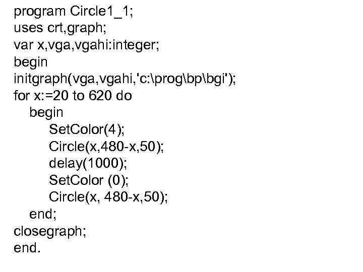 program Circle 1_1; uses crt, graph; var x, vgahi: integer; begin initgraph(vga, vgahi, 'c: