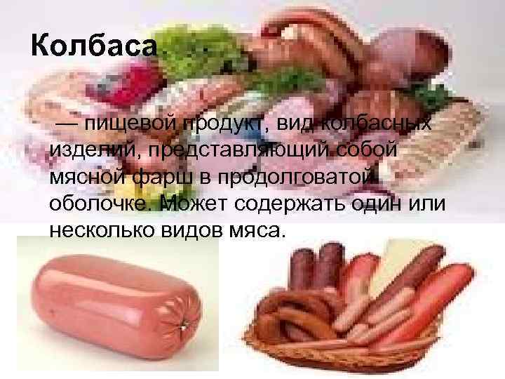  Колбаса  — пищевой продукт, вид колбасных изделий, представляющий собой мясной фарш в