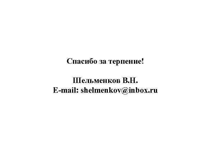   Спасибо за терпение!  Шельменков В. Н. E-mail: shelmenkov@inbox. ru 