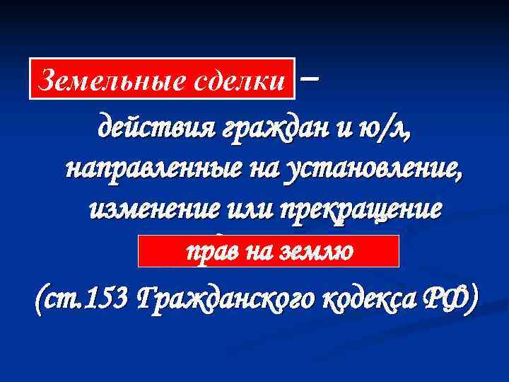 Земельные Сделки –  сделки действия граждан и ю/л,  направленные на установление, изменение