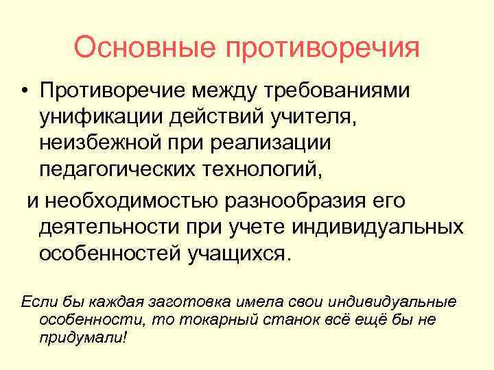 Основные противоречия • Противоречие между требованиями унификации действий учителя, неизбежной при реализации педагогических технологий,