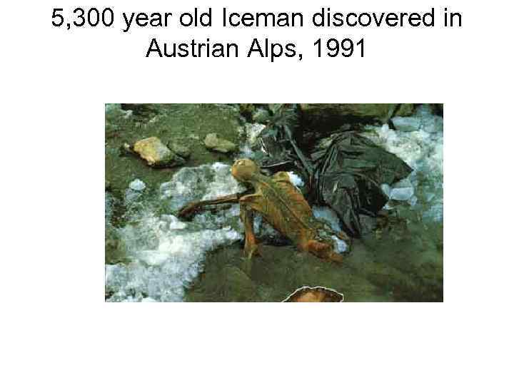 5, 300 year old Iceman discovered in   Austrian Alps, 1991 