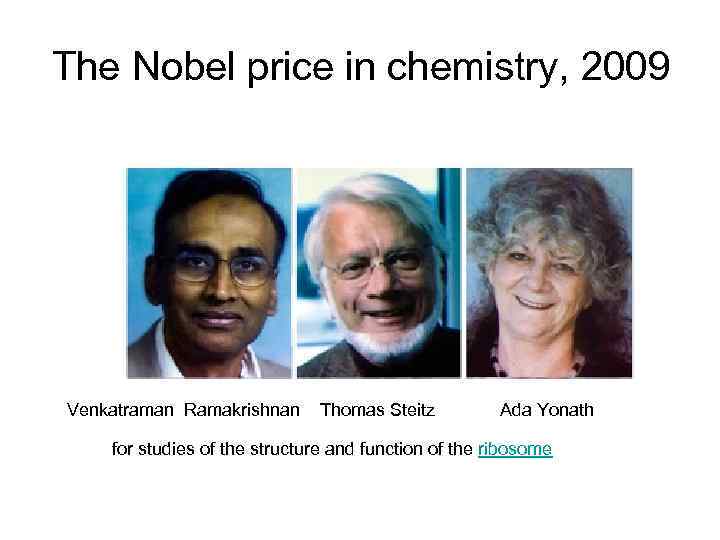 The Nobel price in chemistry, 2009 Venkatraman Ramakrishnan Thomas Steitz  Ada Yonath for