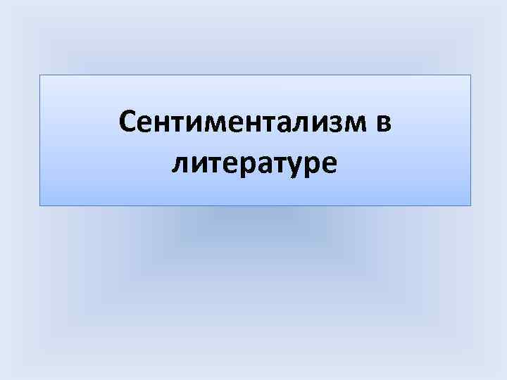Сентиментализм в литературе Сентиментализм в литературе