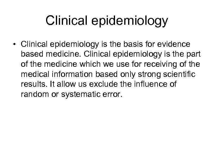   Clinical epidemiology • Clinical epidemiology is the basis for evidence  based