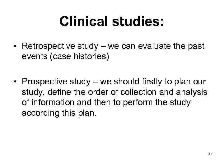   Clinical studies:  • Retrospective study – we can evaluate the past