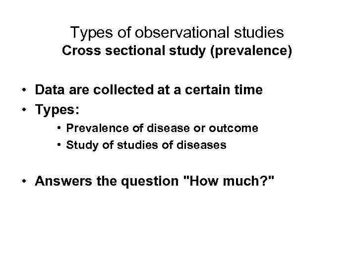   Types of observational studies  Cross sectional study (prevalence)  • Data