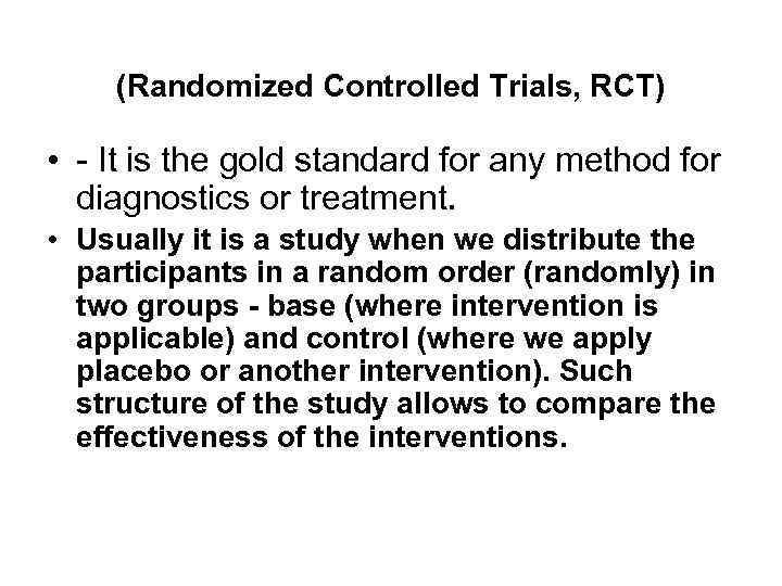   (Randomized Controlled Trials, RCT)  • - It is the gold standard