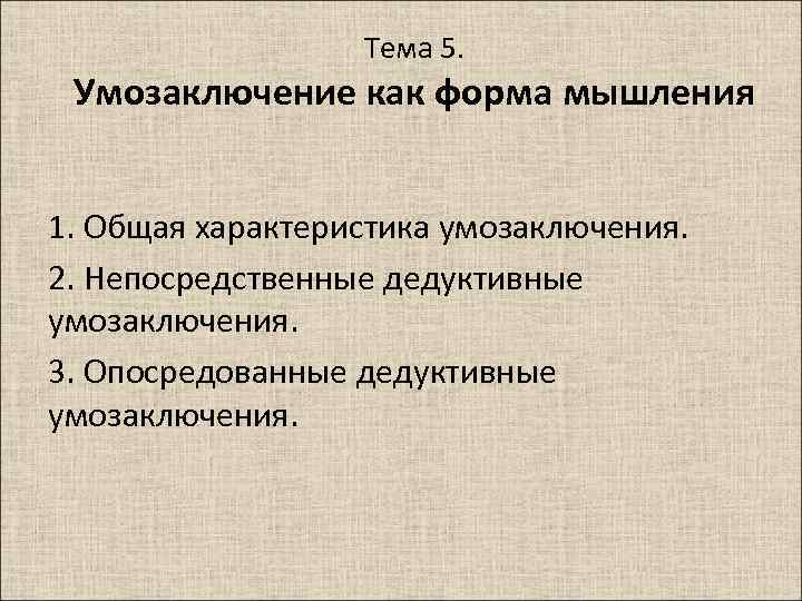 Тема 5. Умозаключение как форма мышления 1. Общая характеристика умозаключения. 2. Непосредственные дедуктивные умозаключения.