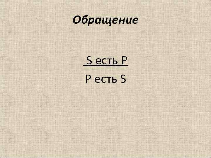 Обращение S есть P P есть S 