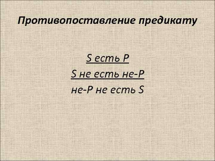 Противопоставление предикату S есть P S не есть не-P не есть S 
