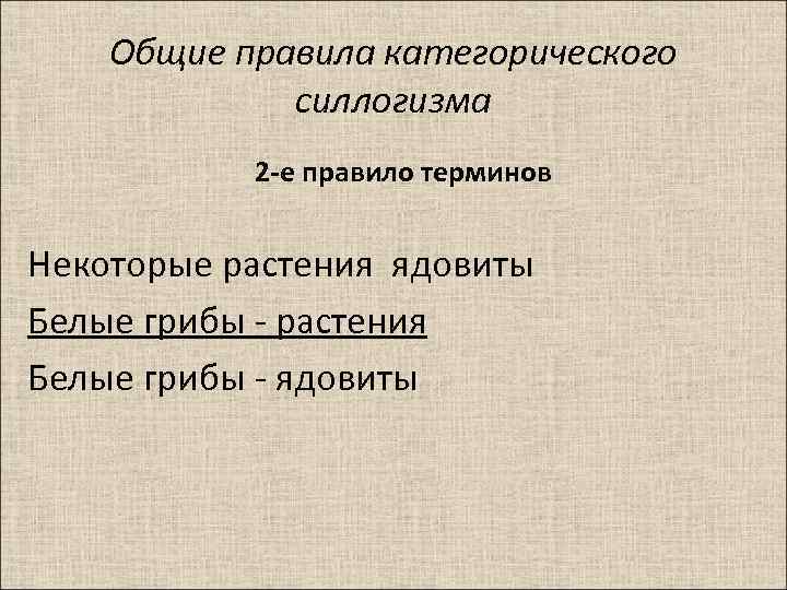 Общие правила категорического силлогизма 2 -е правило терминов Некоторые растения ядовиты Белые грибы -