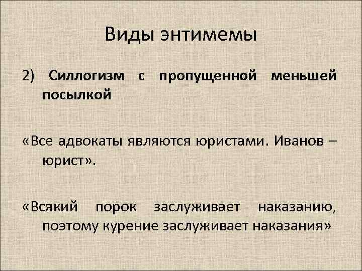 Виды энтимемы 2) Силлогизм с пропущенной меньшей посылкой «Все адвокаты являются юристами. Иванов –