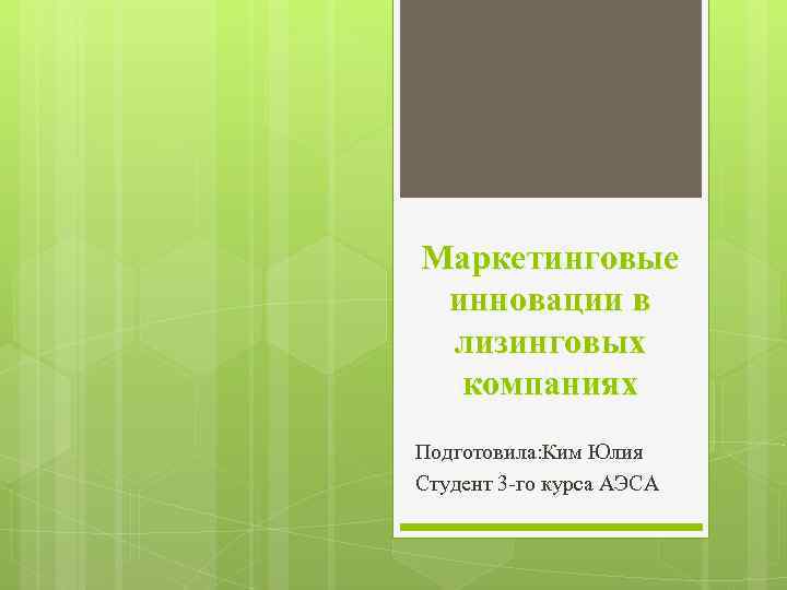 Маркетинговые инновации в лизинговых  компаниях Подготовила: Ким Юлия Студент 3 -го курса АЭСА