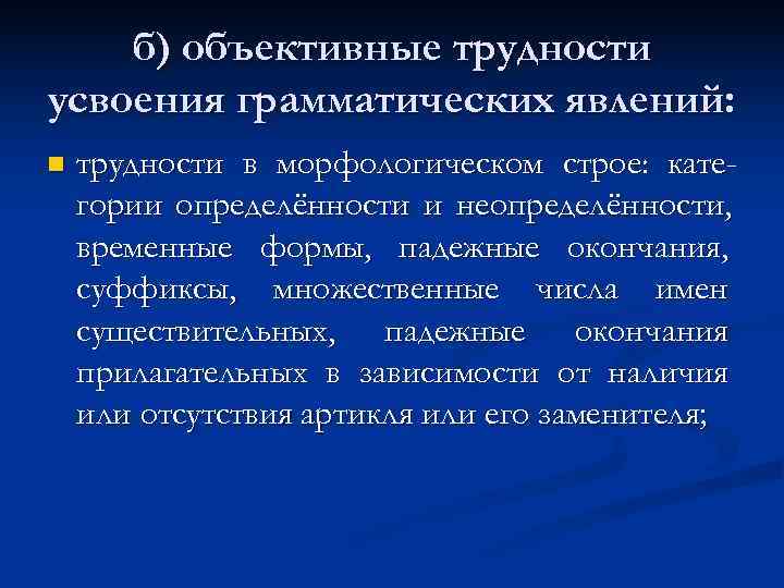   б) объективные трудности усвоения грамматических явлений: n  трудности в морфологическом строе: