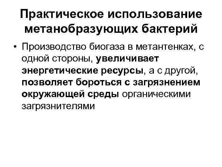  Практическое использование метанобразующих бактерий • Производство биогаза в метантенках, с  одной стороны,