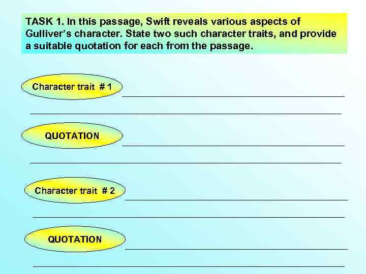 TASK 1. In this passage, Swift reveals various aspects of Gulliver’s character. State two