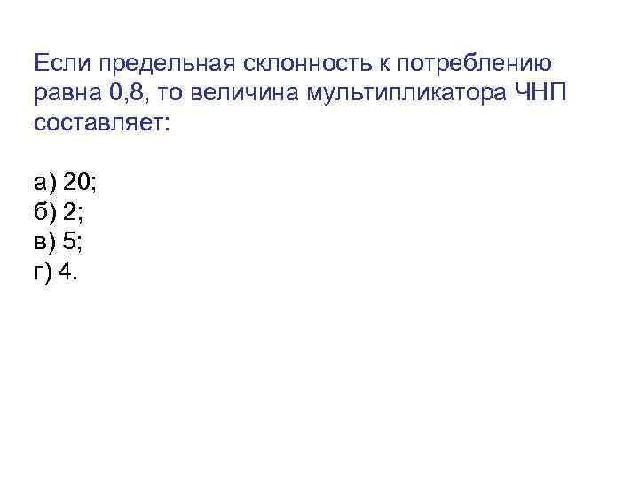 Если предельная склонность к потреблению равна 0, 8, то величина мультипликатора ЧНП составляет: 