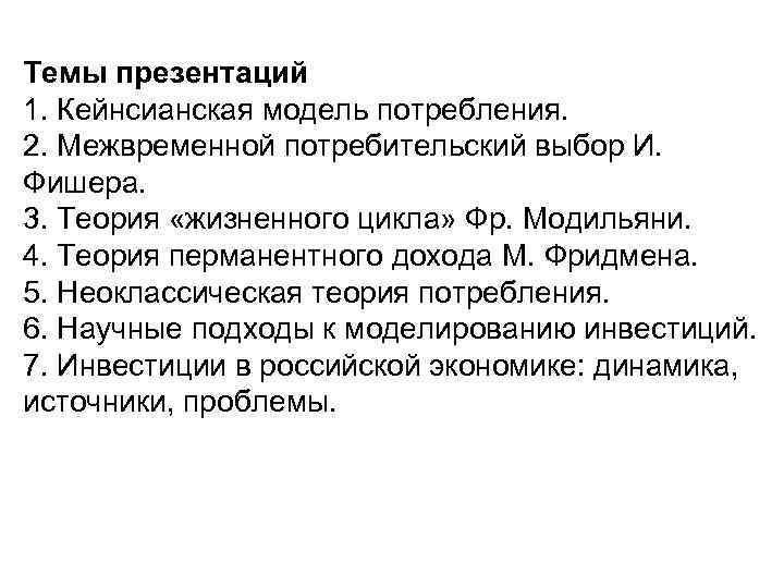 Темы презентаций 1. Кейнсианская модель потребления. 2. Межвременной потребительский выбор И. Фишера. 3. Теория