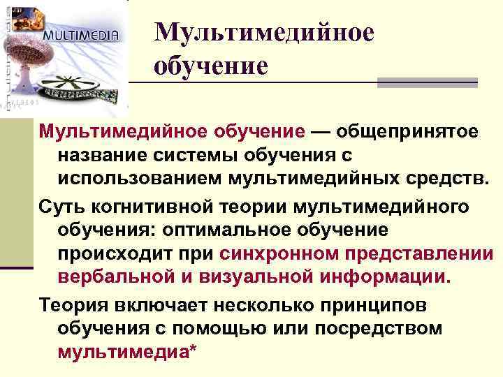 Мультимедийное обучение — общепринятое название системы обучения с использованием мультимедийных средств. Суть когнитивной теории